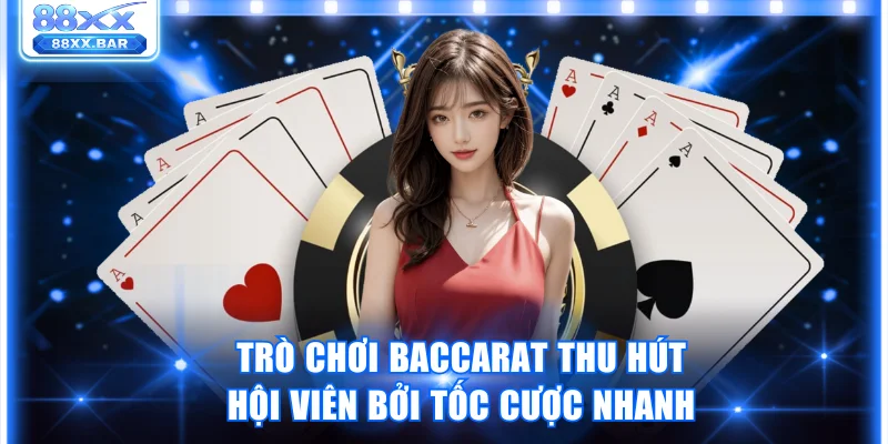 Trò chơi Baccarat thu hút hội viên bởi tốc cược siêu nhanh