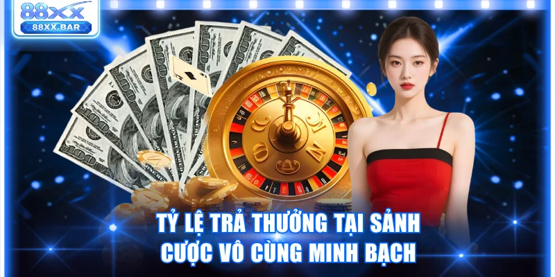 Tỷ lệ trả thưởng tại sảnh cược vô cùng minh bạch 